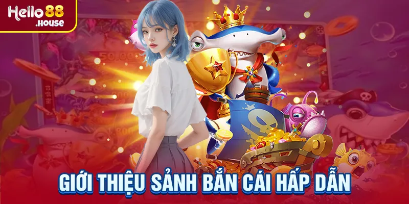 Giới thiệu tổng quan sảnh bắn cá Hello88 hấp dẫn