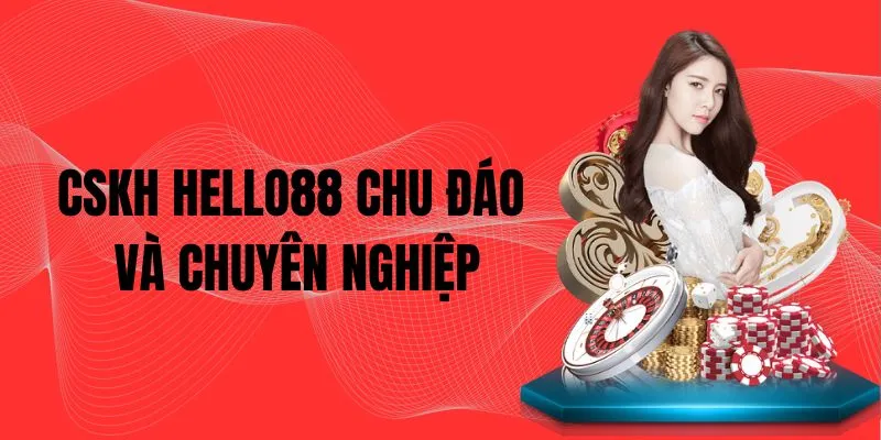 Bộ phận hỗ trợ Hello88 rất chu đáo và trình độ nghiệp vụ cao